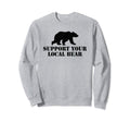 Support Your Local Bear Sweatshirt - Casual Everyday Wear for Adults - T-Shirt, Sweatshirt, Hoodie