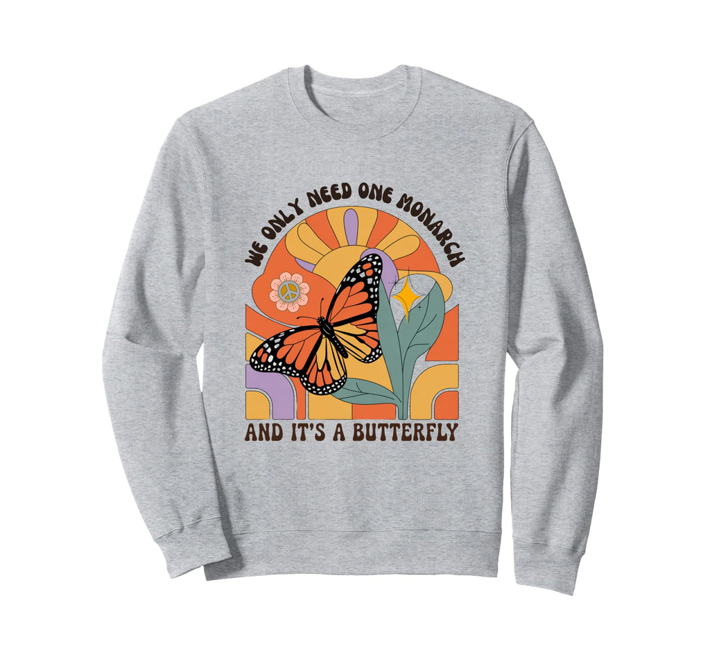 We Only Need One Monarch And Its Sweatshirt - Graphic Print Unisex - T-Shirt, Sweatshirt, Hoodie
