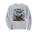 Im About To Snap Funny Photography Sweatshirt - Graphic Print for Adults - T-Shirt, Sweatshirt, Hoodie