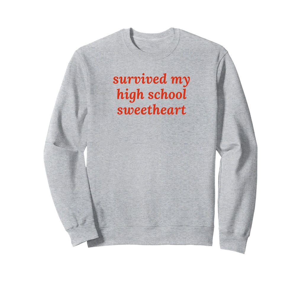Survived My High School Sweetheart Sweatshirt - Novelty Apparel Unisex - T-Shirt, Sweatshirt, Hoodie