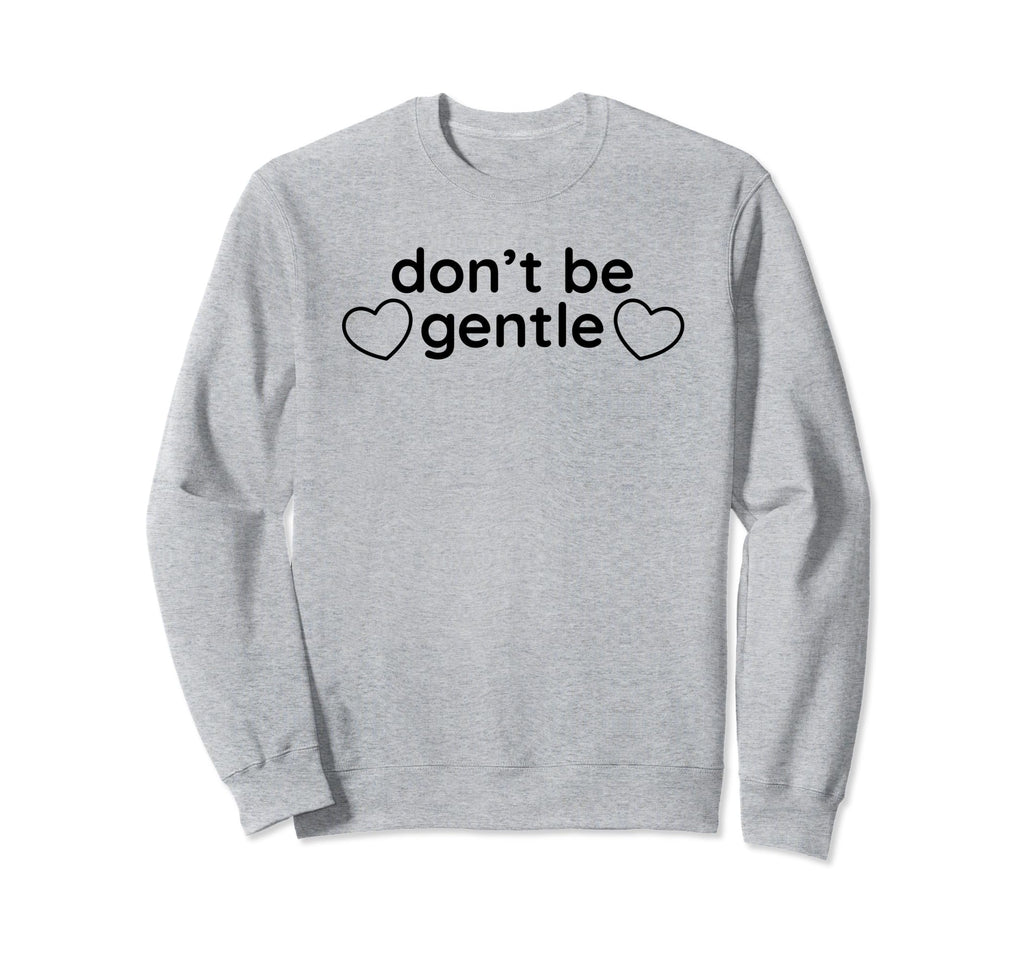 Dont Be Gentle Funny Y2K Aesthetic Sweatshirt - Unique Graphic for Adults - T-Shirt, Sweatshirt, Hoodie