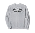 Dont Be Gentle Funny Y2K Aesthetic Sweatshirt - Unique Graphic for Adults - T-Shirt, Sweatshirt, Hoodie