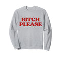 Bitch Please Y2K Aesthetic Trendy Sweatshirt - Trendy Graphic for Adults - T-Shirt, Sweatshirt, Hoodie