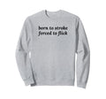 Born To Stroke Forced To Flick Sweatshirt - Novelty Apparel for Adults - T-Shirt, Sweatshirt, Hoodie