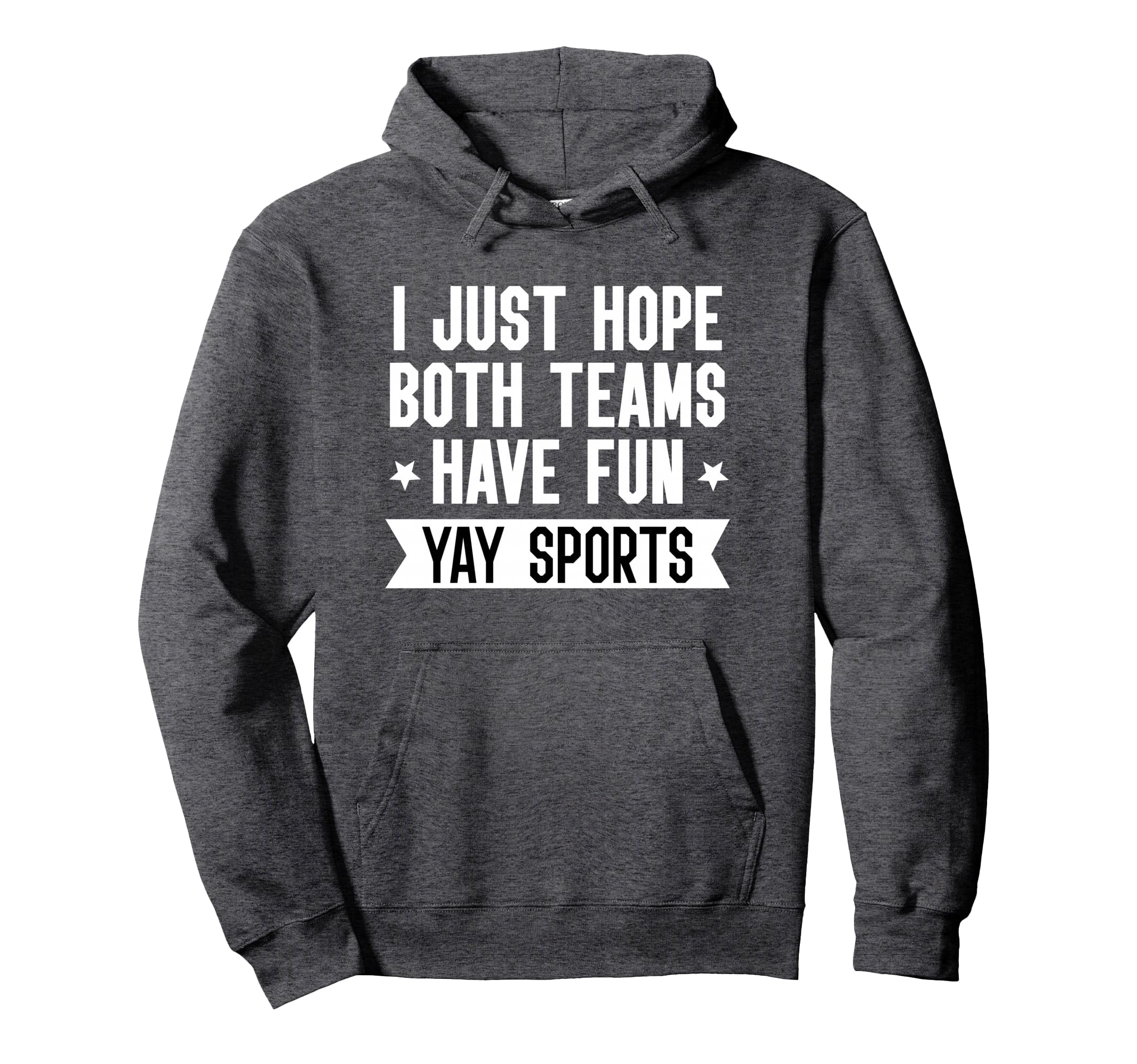 I Just Hope Both Teams Have Fun Yay Sweatshirt - Novelty Apparel Unisex - T-Shirt, Sweatshirt, Hoodie
