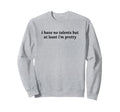 I Have No Talents But Least Im Sweatshirt - Streetwear Style for Adults - T-Shirt, Sweatshirt, Hoodie
