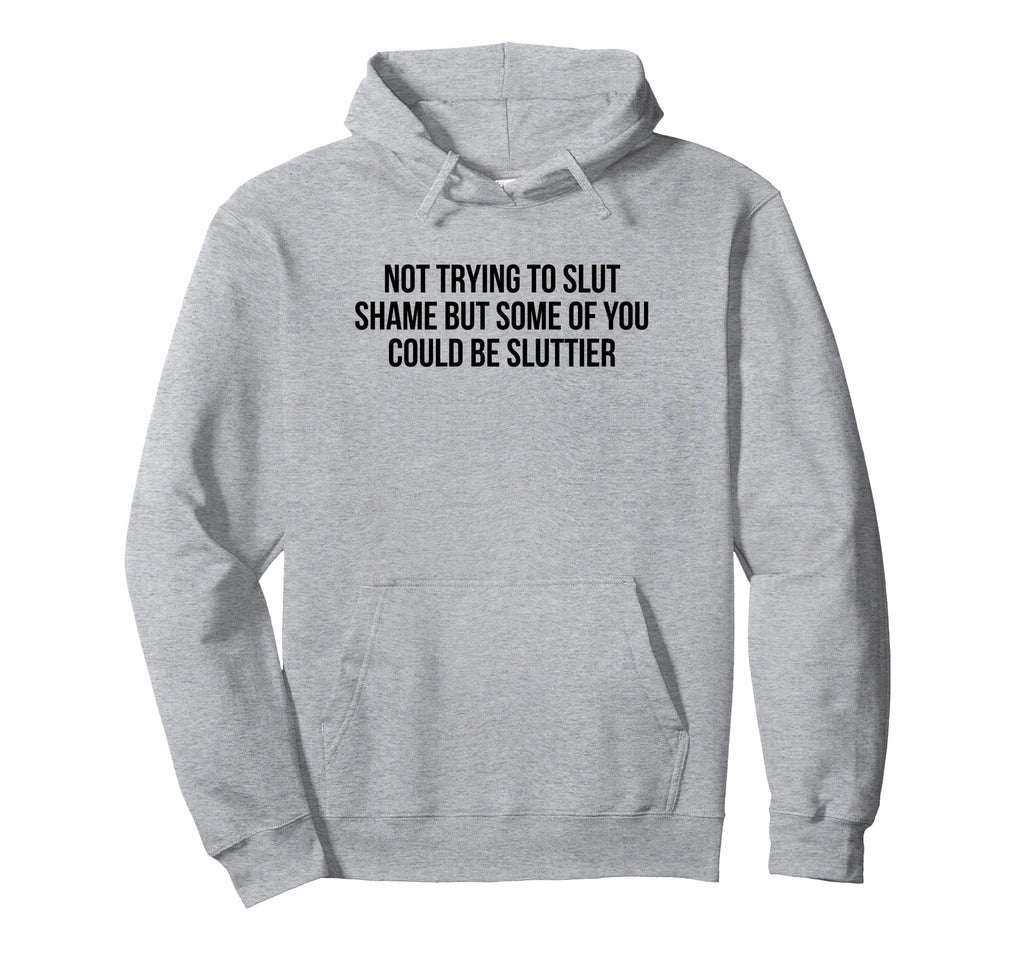 Not Trying To Slut Shame Could Be Hoodie - Custom Art Print Men Women - T-Shirt, Sweatshirt, Hoodie