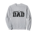 Funny Baseball Travel Ball Dad Sweatshirt - Aesthetic Graphic Unisex - T-Shirt, Sweatshirt, Hoodie