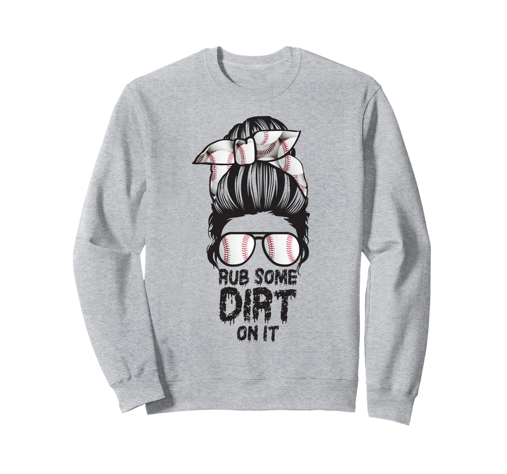 Rub Some Dirt It Messy Bun Sweatshirt - Fun Novelty Design Men Women - T-Shirt, Sweatshirt, Hoodie