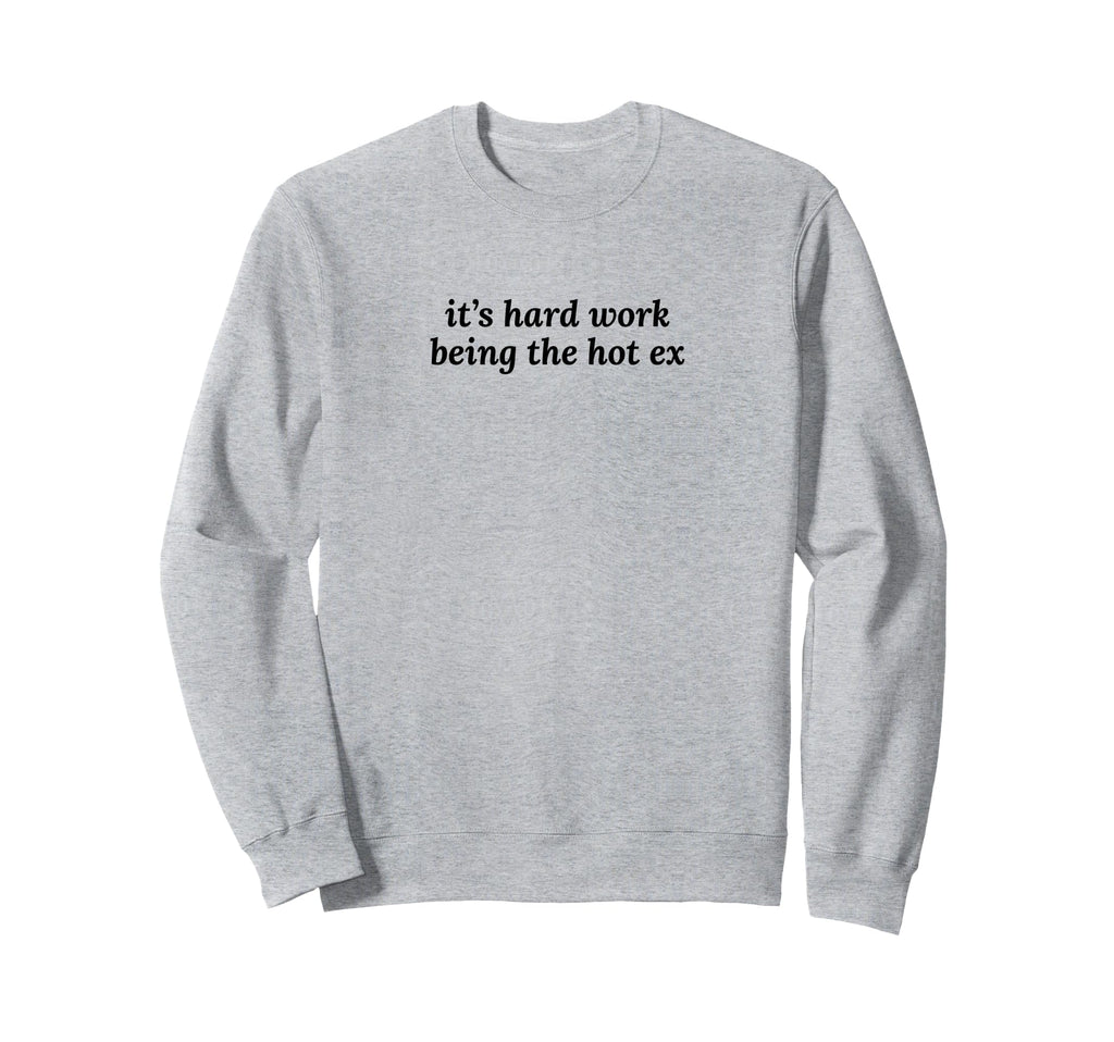 Its Hard Work Being Hot Ex Funny Sweatshirt - Unique Graphic for Adults - T-Shirt, Sweatshirt, Hoodie
