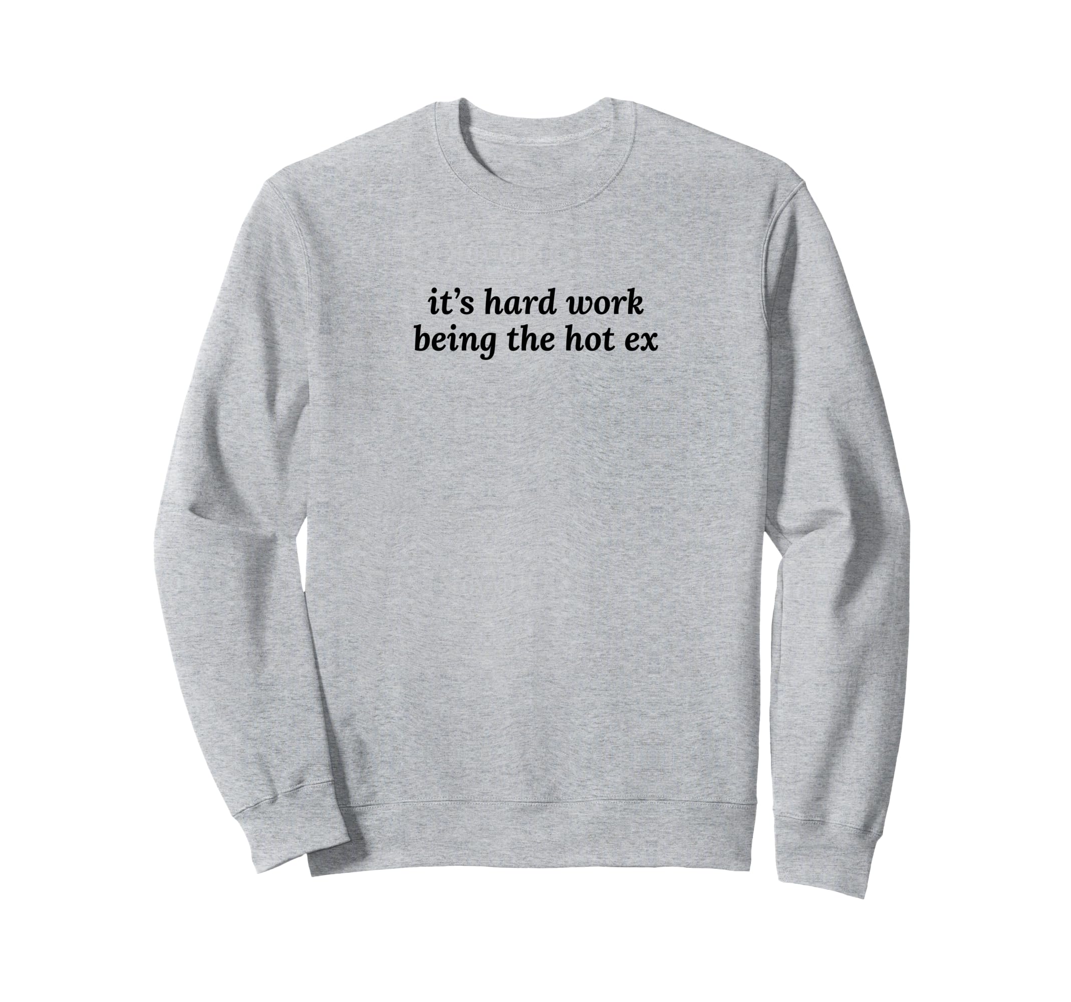 Its Hard Work Being Hot Ex Funny Sweatshirt - Unique Graphic for Adults - T-Shirt, Sweatshirt, Hoodie