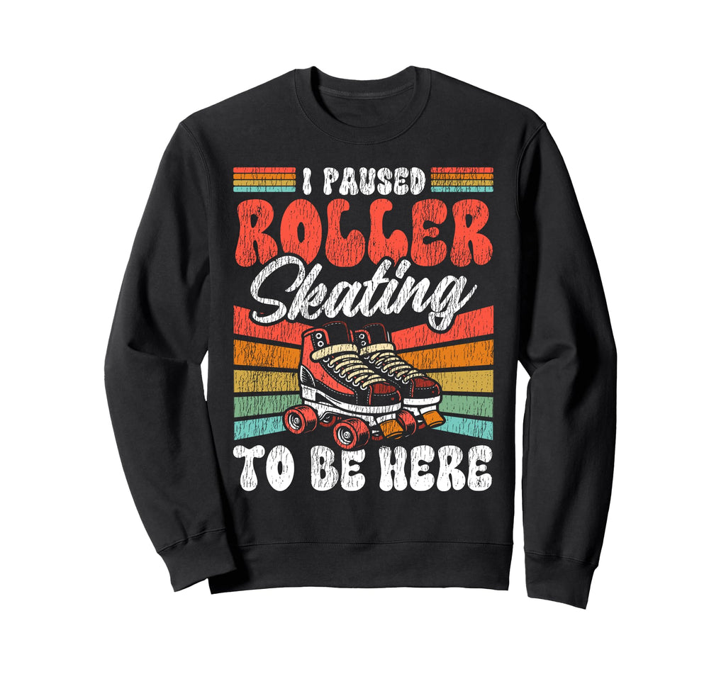 Roller Skating Skate 1970S I Paused Sweatshirt - Graphic Print Unisex - T-Shirt, Sweatshirt, Hoodie