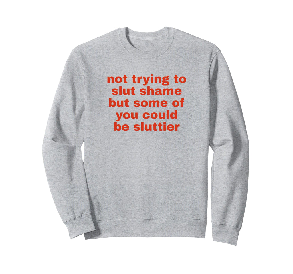 Not Trying To Slut Shame Could Be Sweatshirt - Unique Graphic for Adults - T-Shirt, Sweatshirt, Hoodie