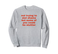 Not Trying To Slut Shame Could Be Sweatshirt - Unique Graphic for Adults - T-Shirt, Sweatshirt, Hoodie