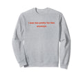 I Was Too Pretty Him Anyways Sweatshirt - Fun Novelty Design for Adults - T-Shirt, Sweatshirt, Hoodie