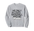 Funny Baseball He Only Loves Sweatshirt - Novelty Apparel for Adults - T-Shirt, Sweatshirt, Hoodie