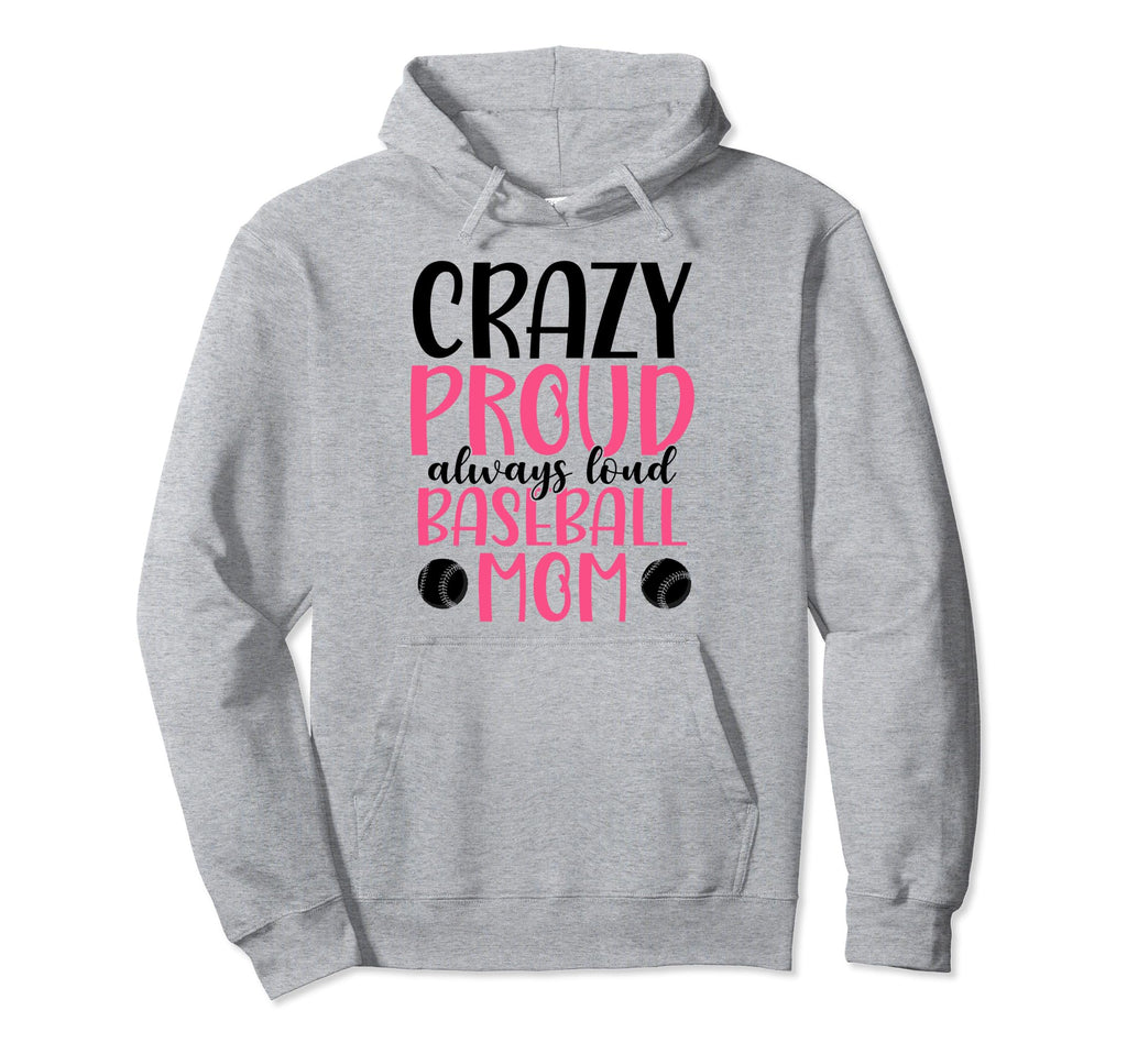 Crazy Proud Always Loud Baseball Mom Hoodie - Custom Art Print Unisex - T-Shirt, Sweatshirt, Hoodie