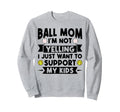 Ball Mom Im Not Yelling Softball Sweatshirt - Aesthetic Graphic Unisex - T-Shirt, Sweatshirt, Hoodie