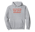 Survived My High School Sweetheart Funny Hoodie - Custom Art Print Unisex - T-Shirt, Sweatshirt, Hoodie
