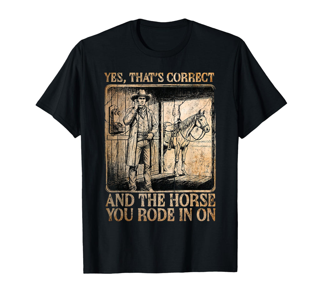 Cowboy Yes Correct Horse You Rode T-Shirt - Fun Novelty Design for Adults - T-Shirt, Sweatshirt, Hoodie