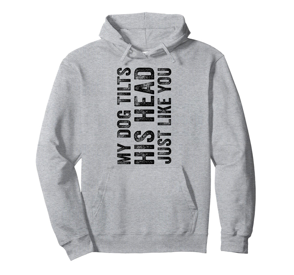 Funny My Dog Tilts His Head Just Like You Hoodie - Minimalist Print Unisex - T-Shirt, Sweatshirt, Hoodie