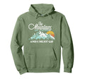 Mountains Are Calling I Must Go Hoodie - Novelty Apparel Men Women - T-Shirt, Sweatshirt, Hoodie