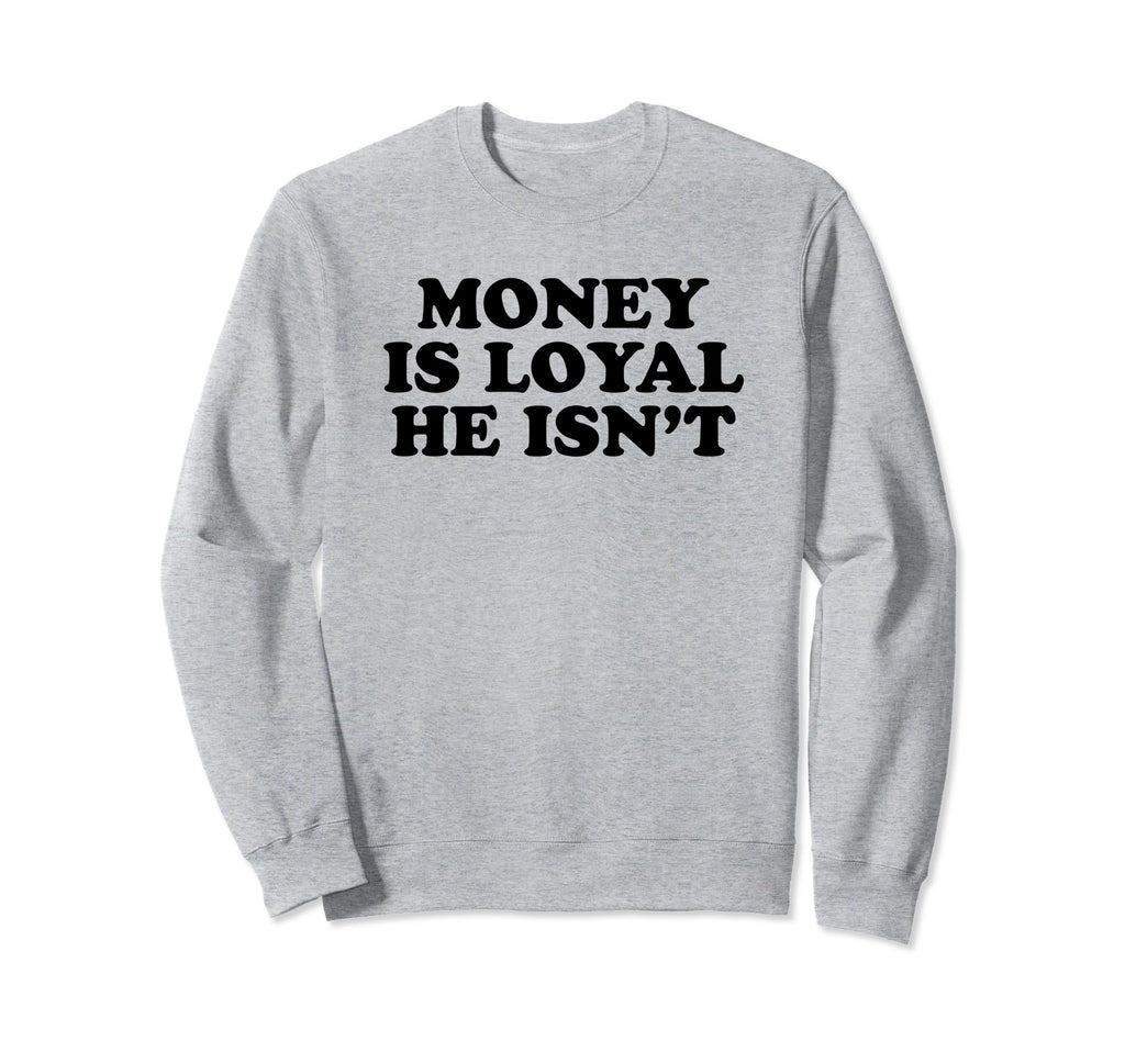 Money Is Loyal He Isnt Funny Y2K Sweatshirt - Streetwear Style for Adults - T-Shirt, Sweatshirt, Hoodie