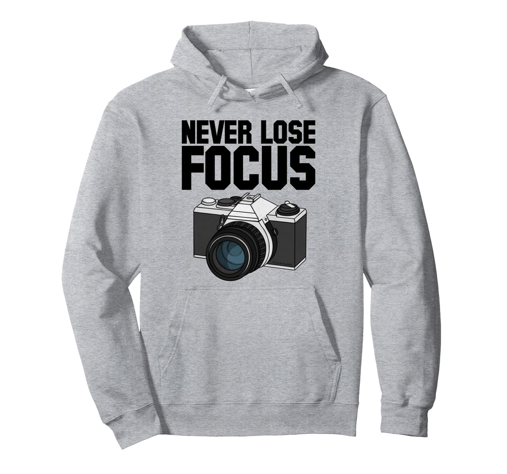 Never Lose Focus Camera Photographer Hoodie - Custom Art Print Men Women - T-Shirt, Sweatshirt, Hoodie