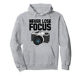 Never Lose Focus Camera Photographer Hoodie - Custom Art Print Men Women - T-Shirt, Sweatshirt, Hoodie
