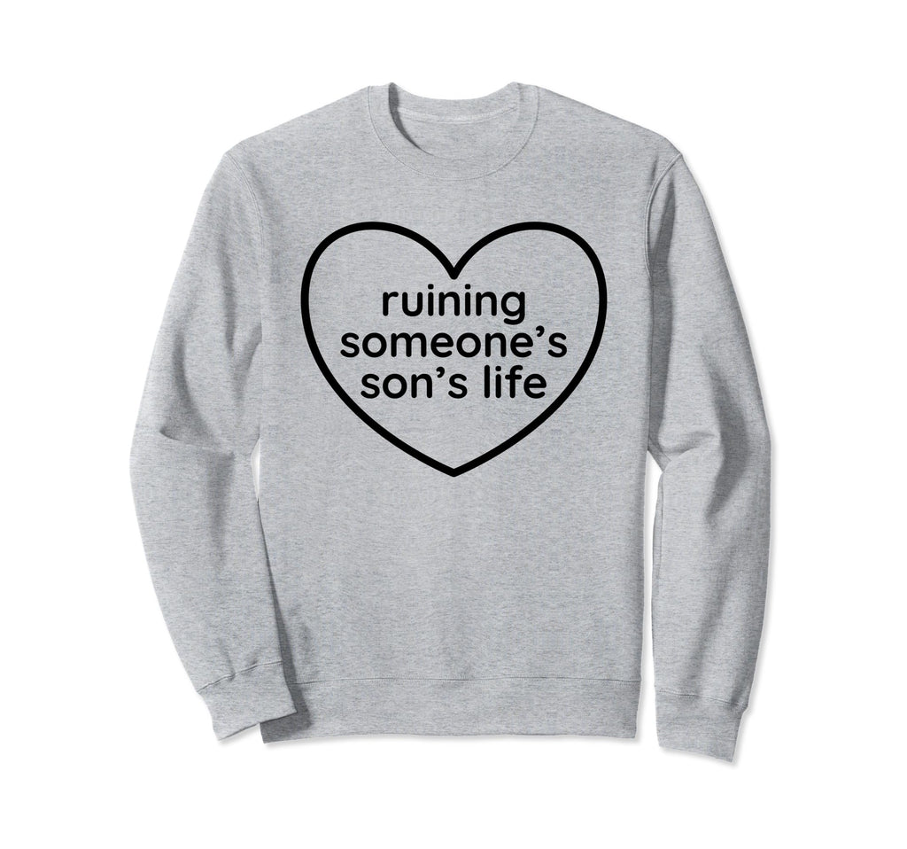 Ruining Someones Sons Life Funny Sweatshirt - Casual Everyday Wear Unisex - T-Shirt, Sweatshirt, Hoodie