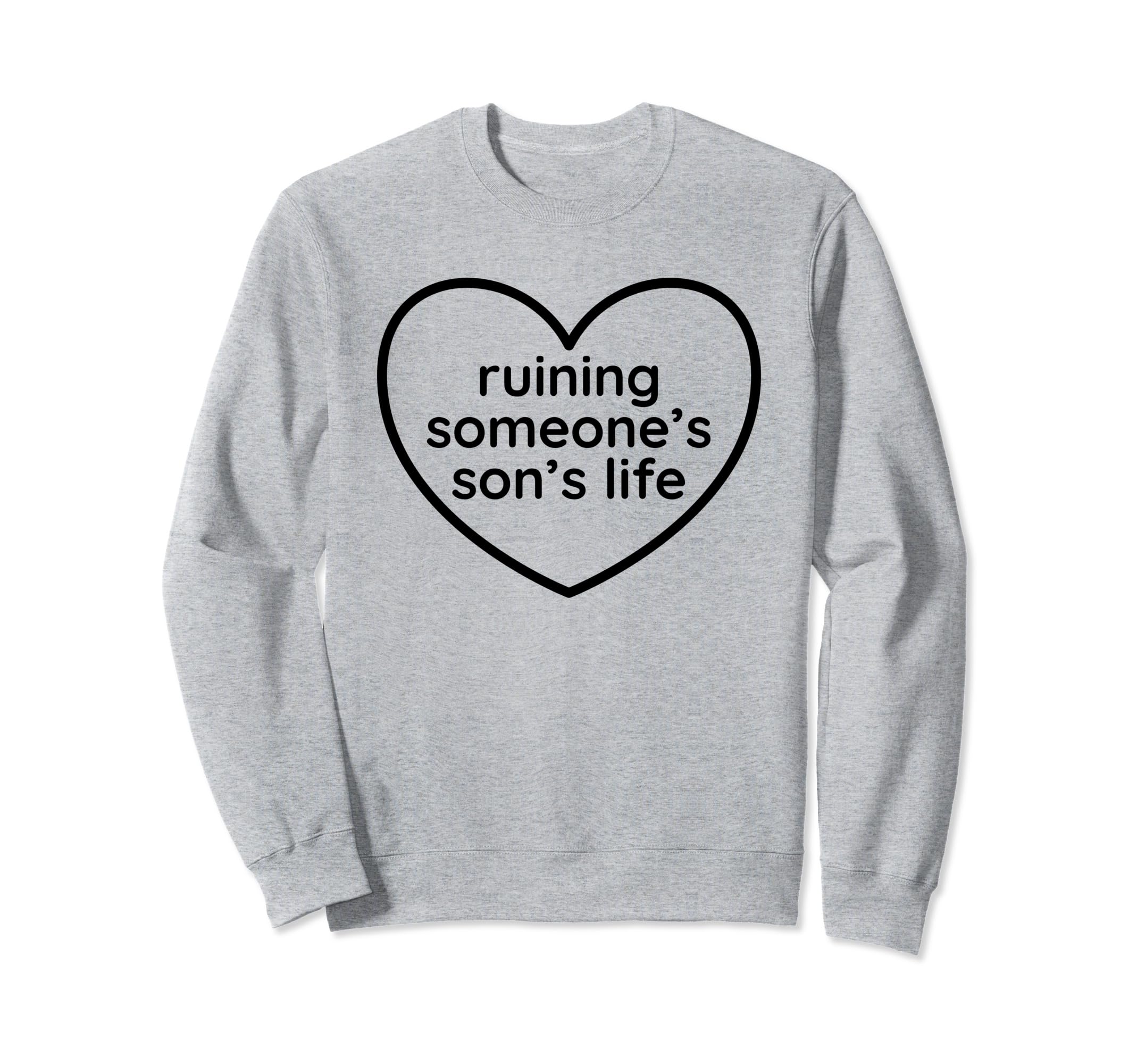Ruining Someones Sons Life Funny Sweatshirt - Casual Everyday Wear Unisex - T-Shirt, Sweatshirt, Hoodie