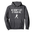 He Didnt Get It From Me Baseball Dad Hoodie - Unique Graphic Men Women - T-Shirt, Sweatshirt, Hoodie