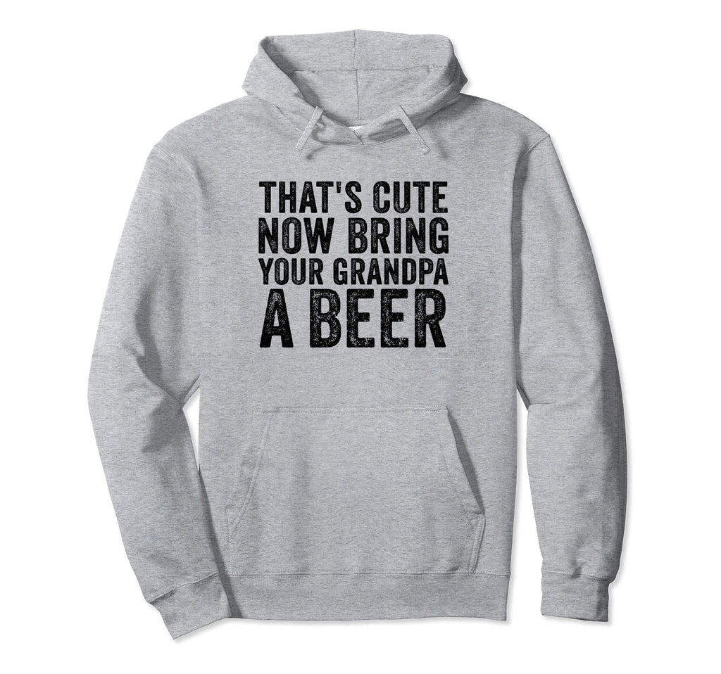 Thats Now Bring Your Grandpa Beer Distressed Hoodie - Unique Graphic Unisex - T-Shirt, Sweatshirt, Hoodie