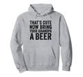 Thats Now Bring Your Grandpa Beer Distressed Hoodie - Unique Graphic Unisex - T-Shirt, Sweatshirt, Hoodie
