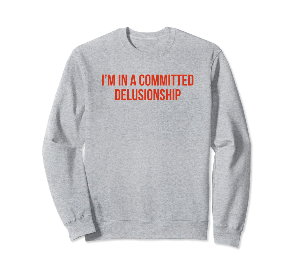 Im Committed Delusionship Funny Y2K Sweatshirt - Unique Graphic Men Women - T-Shirt, Sweatshirt, Hoodie