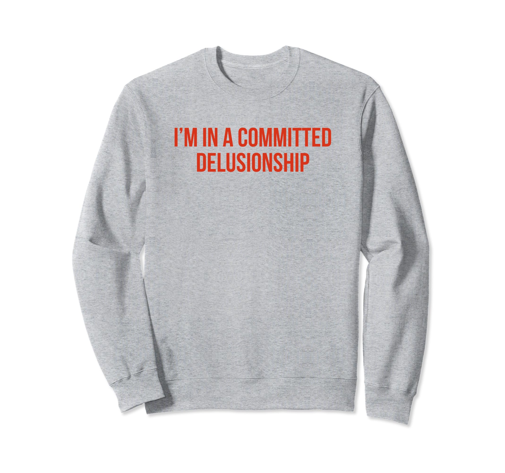 Im Committed Delusionship Funny Y2K Sweatshirt - Unique Graphic Men Women - T-Shirt, Sweatshirt, Hoodie