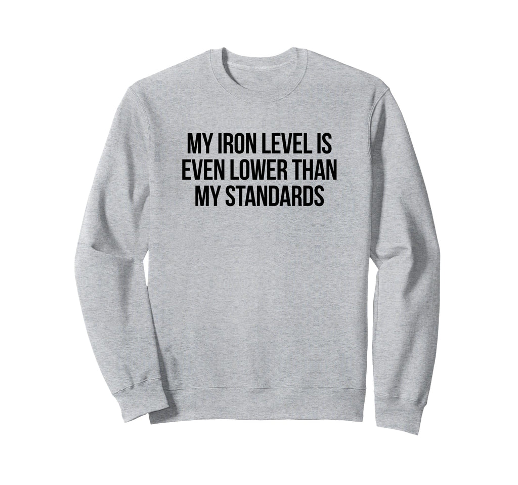 Iron Level Even Lower Than Standards Sweatshirt - Trendy Graphic Men Women - T-Shirt, Sweatshirt, Hoodie