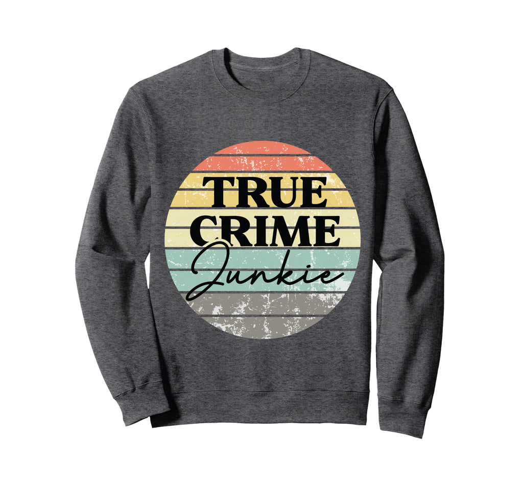 Funny True Crime Junkie Distressed Sweatshirt - Fun Novelty Design Unisex - T-Shirt, Sweatshirt, Hoodie