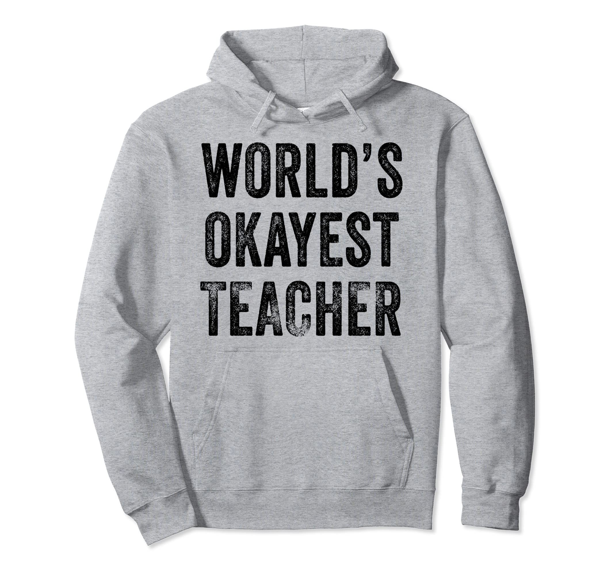 Worlds Okayest Teacher School Funny Hoodie - Aesthetic Graphic Unisex - T-Shirt, Sweatshirt, Hoodie