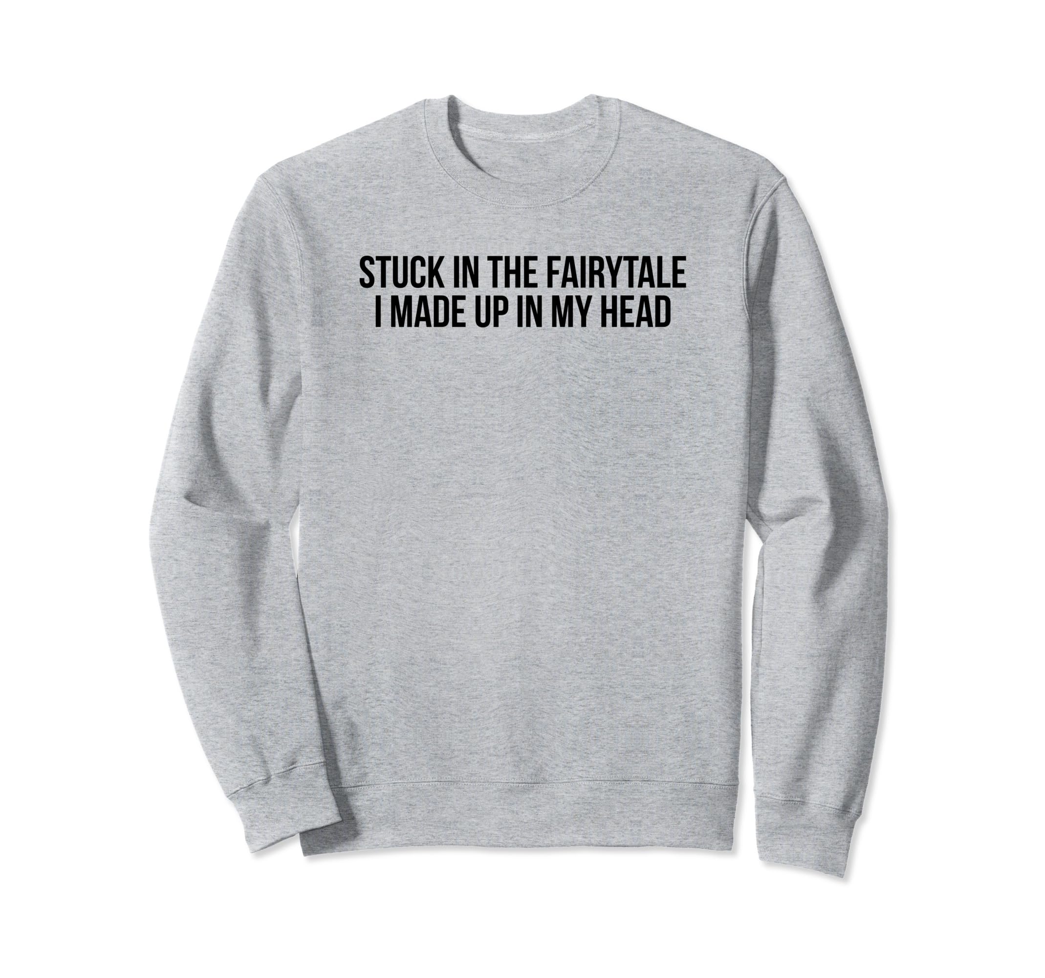 Stuck Fairytale I Made Up My Head Y2K Sweatshirt - Graphic Print Men Women - T-Shirt, Sweatshirt, Hoodie