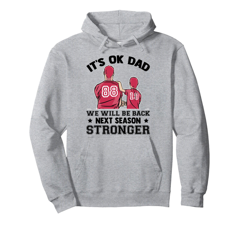 Its Ok Dad We Will Be Back Next Season Hoodie - Novelty Apparel Unisex - T-Shirt, Sweatshirt, Hoodie