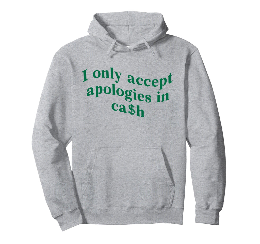 I Only Accept Apologies Cash Funny Y2K Hoodie - Custom Art Print Unisex - T-Shirt, Sweatshirt, Hoodie