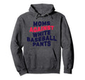 Moms Against White Baseball Pants Funny Hoodie - Unique Graphic Men Women - T-Shirt, Sweatshirt, Hoodie