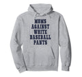 Moms Against White Baseball Pants Funny Hoodie - Trendy Graphic for Adults - T-Shirt, Sweatshirt, Hoodie