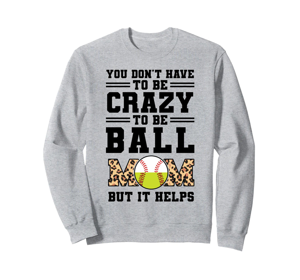 You Dont Have To Be Crazy To Be Ball Sweatshirt - Custom Art Print Unisex - T-Shirt, Sweatshirt, Hoodie
