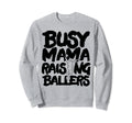 Busy Mama Raising Ballers Mothers Sweatshirt - Unique Graphic for Adults - T-Shirt, Sweatshirt, Hoodie