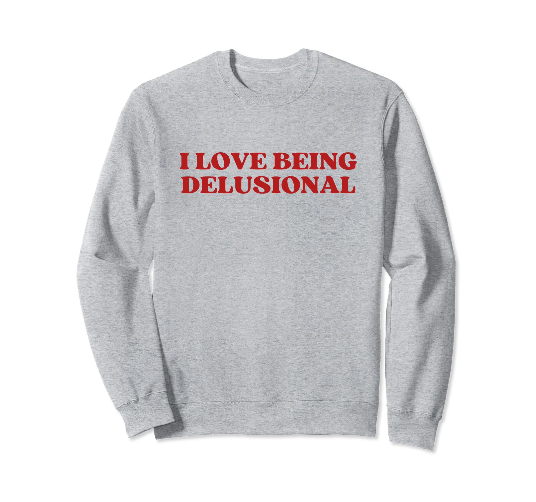 I Love Being Delusional Y2K Sweatshirt - Casual Everyday Wear for Adults - T-Shirt, Sweatshirt, Hoodie
