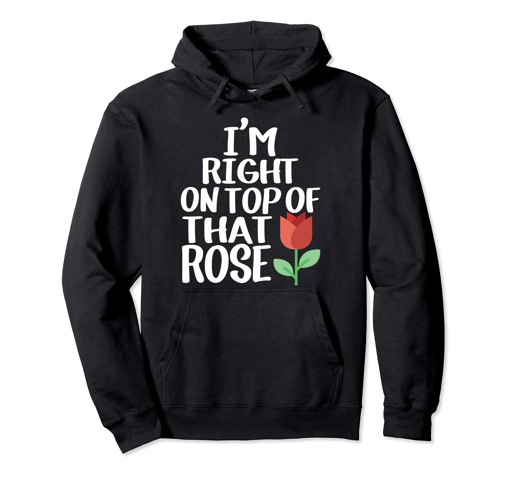 Im Right That Rose Funny Meme Gift Hoodie - Fun Novelty Design Men Women - T-Shirt, Sweatshirt, Hoodie