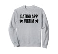 Dating App Victim Funny Y2K Sweatshirt - Custom Art Print Men Women - T-Shirt, Sweatshirt, Hoodie