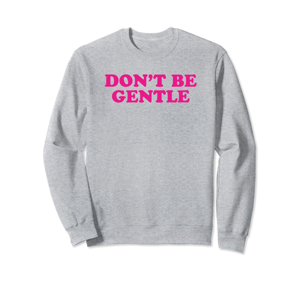 Dont Be Gentle Funny Y2K Sweatshirt - Aesthetic Graphic for Adults - T-Shirt, Sweatshirt, Hoodie